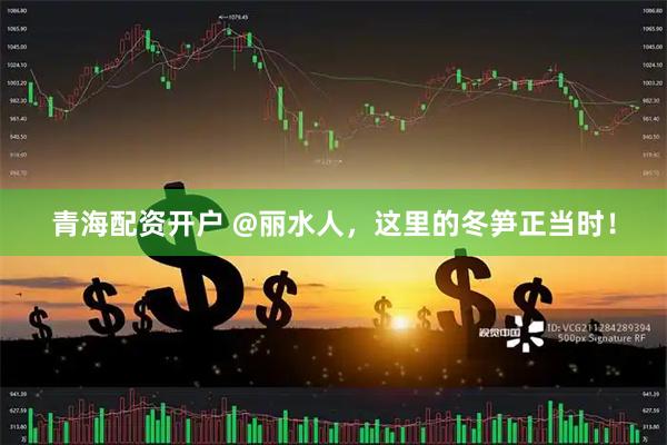 青海配资开户 @丽水人，这里的冬笋正当时！