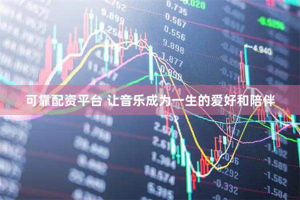 可靠配资平台 让音乐成为一生的爱好和陪伴