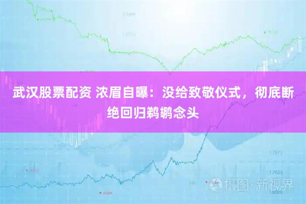 武汉股票配资 浓眉自曝：没给致敬仪式，彻底断绝回归鹈鹕念头